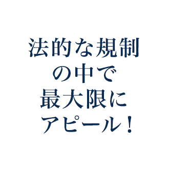 法的な規制の中で最大限にアピール！